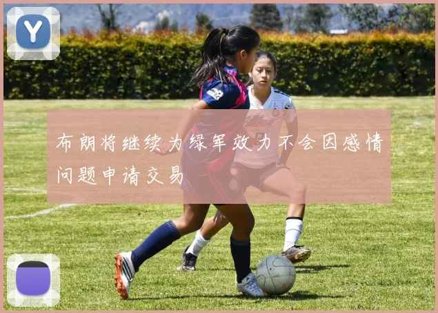 布朗将继续为绿军效力不会因感情问题申请交易