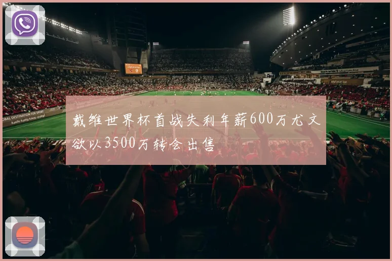 戴维世界杯首战失利年薪600万尤文欲以3500万转会出售