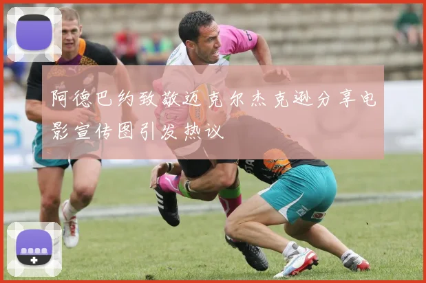 阿德巴约致敬迈克尔杰克逊分享电影宣传图引发热议